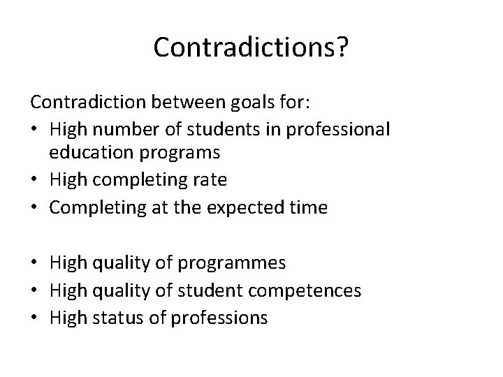 Contradictions? Contradiction between goals for: • High number of students in professional education programs