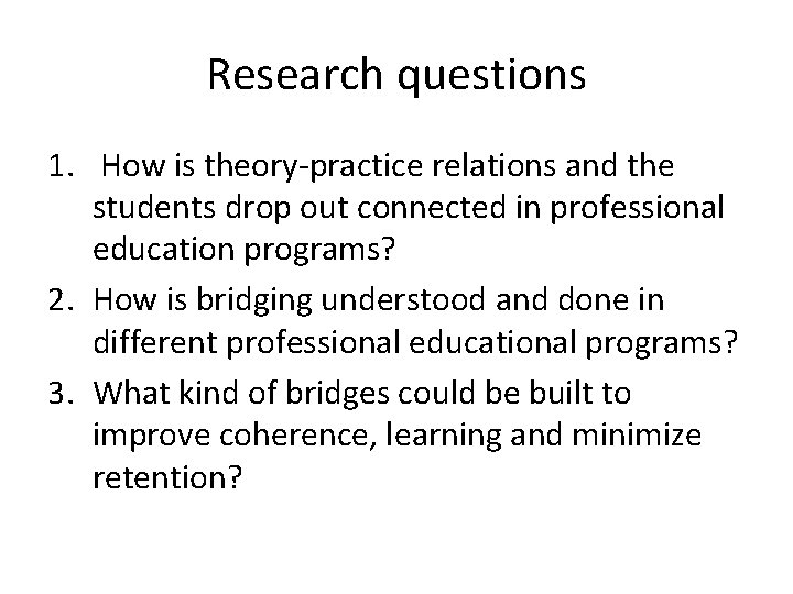 Research questions 1. How is theory-practice relations and the students drop out connected in