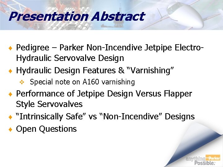 Presentation Abstract ¨ Pedigree – Parker Non-Incendive Jetpipe Electro- Hydraulic Servovalve Design ¨ Hydraulic