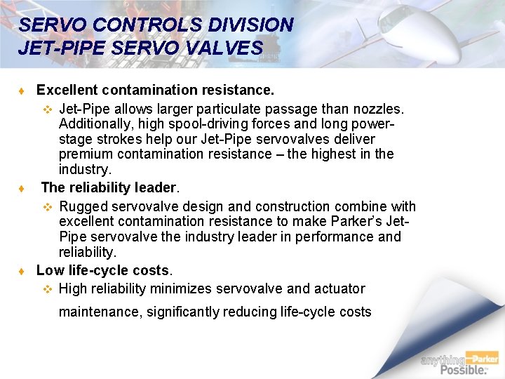 SERVO CONTROLS DIVISION JET-PIPE SERVO VALVES ¨ Excellent contamination resistance. v Jet-Pipe allows larger