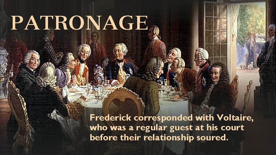 PATRONAGE Frederick corresponded with Voltaire, who was a regular guest at his court before