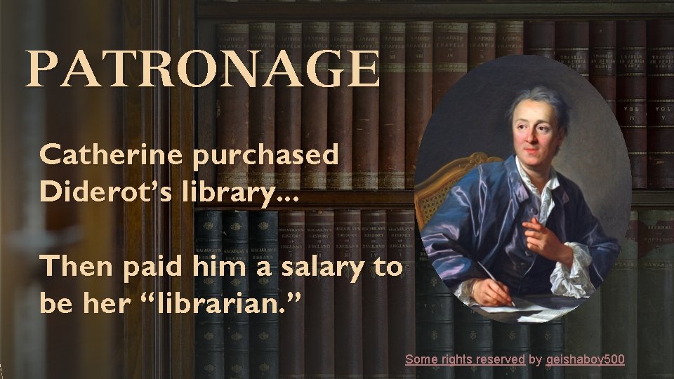 PATRONAGE Catherine purchased Diderot’s library. . . Then paid him a salary to be