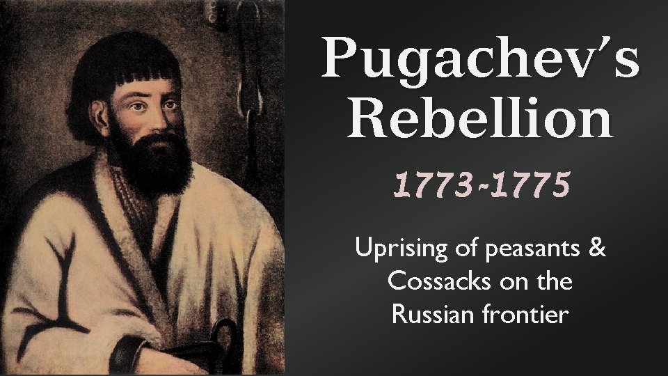 Pugachev’s Rebellion 1773 -1775 Uprising of peasants & Cossacks on the Russian frontier 