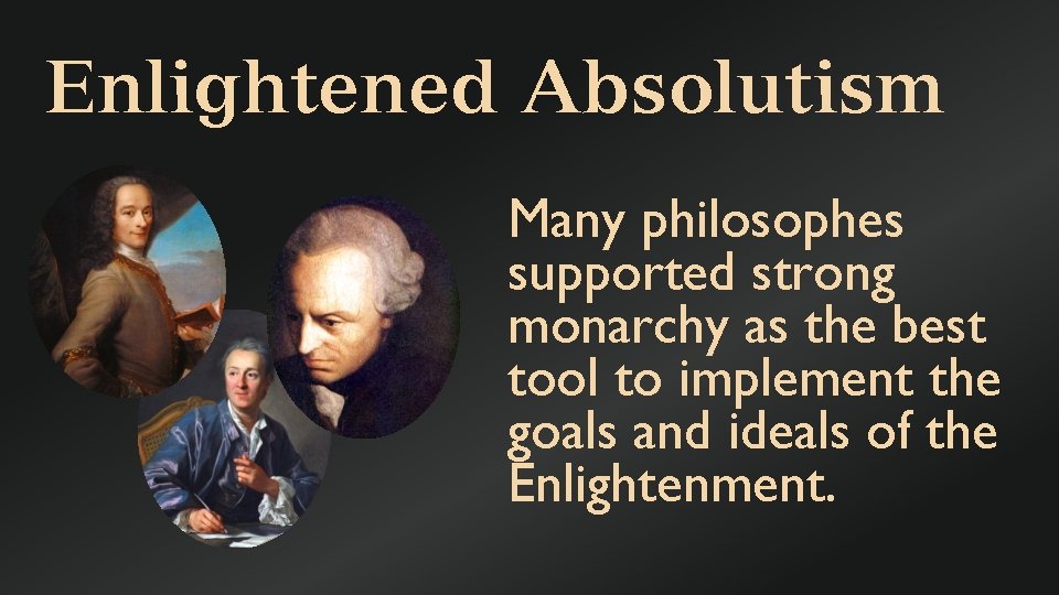 Enlightened Absolutism Many philosophes supported strong monarchy as the best tool to implement the