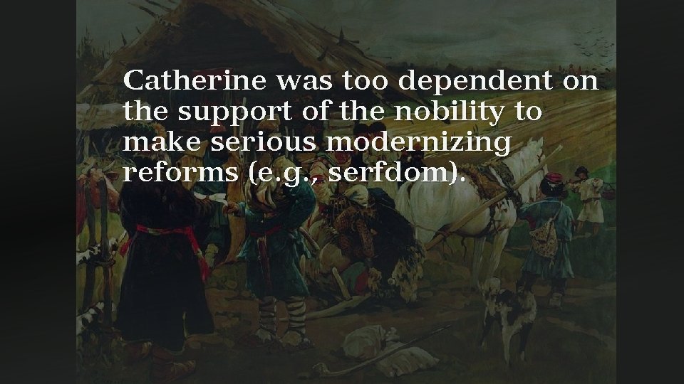Catherine was too dependent on the support of the nobility to make serious modernizing