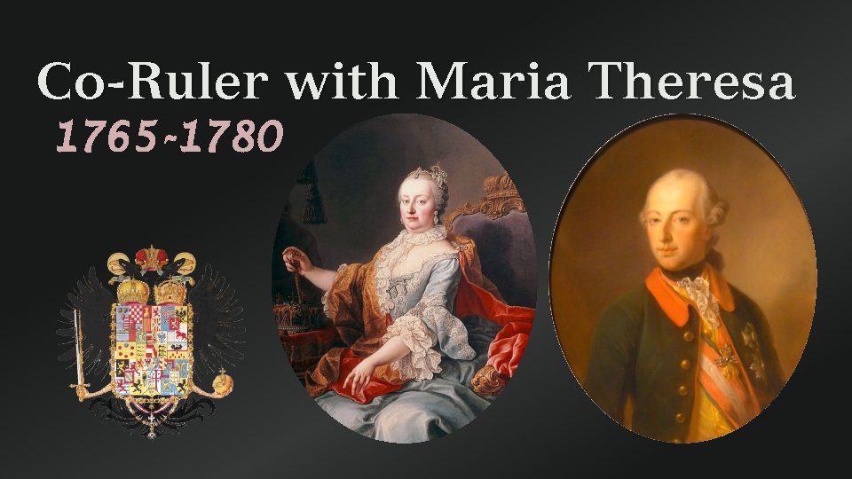 Co-Ruler with Maria Theresa 1765 -1780 