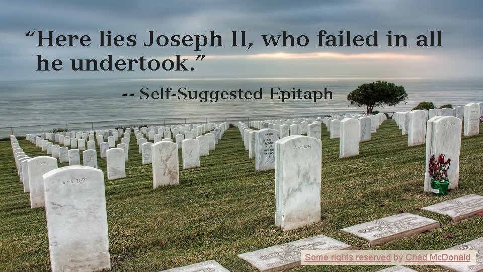 “Here lies Joseph II, who failed in all he undertook. ” -- Self-Suggested Epitaph