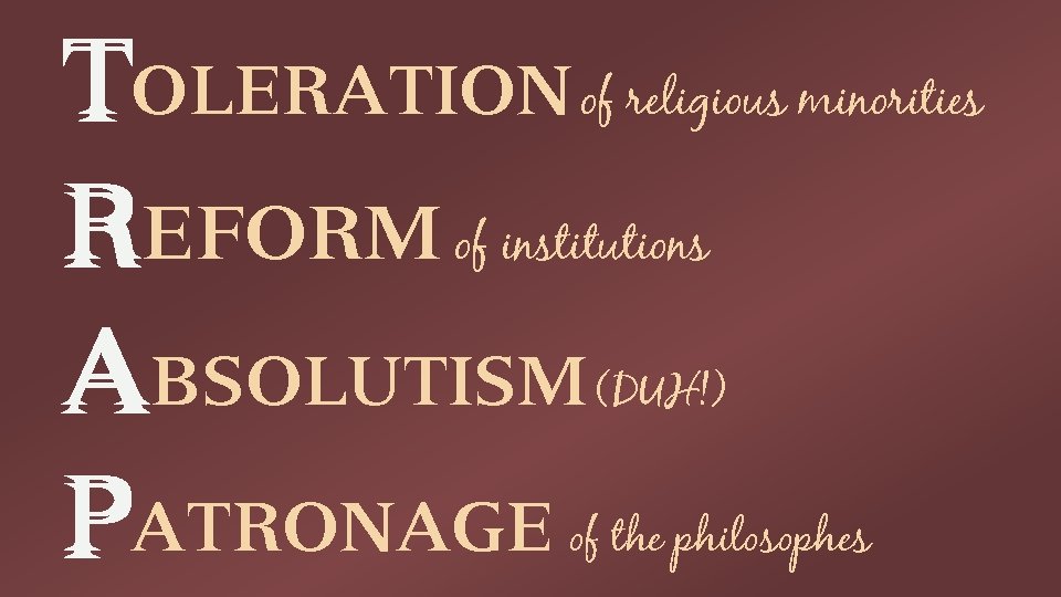 TOLERATION of religious minorities REFORM of institutions ABSOLUTISM (DUH!) PATRONAGE of the philosophes 