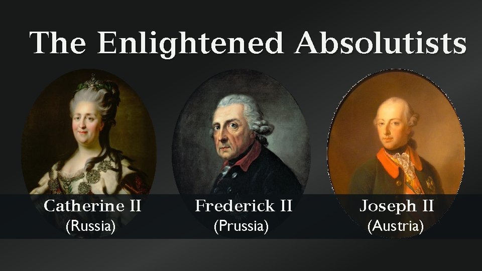 The Enlightened Absolutists Catherine II (Russia) Frederick II (Prussia) Joseph II (Austria) 