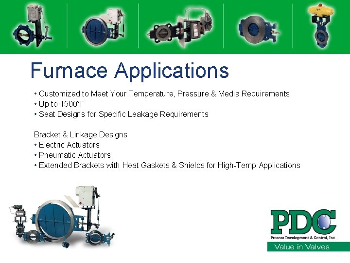 Furnace Applications • Customized to Meet Your Temperature, Pressure & Media Requirements • Up