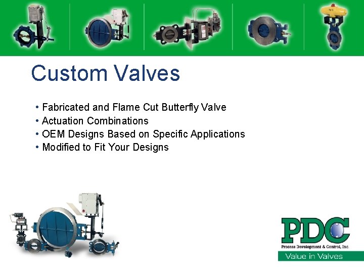 Custom Valves • Fabricated and Flame Cut Butterfly Valve • Actuation Combinations • OEM