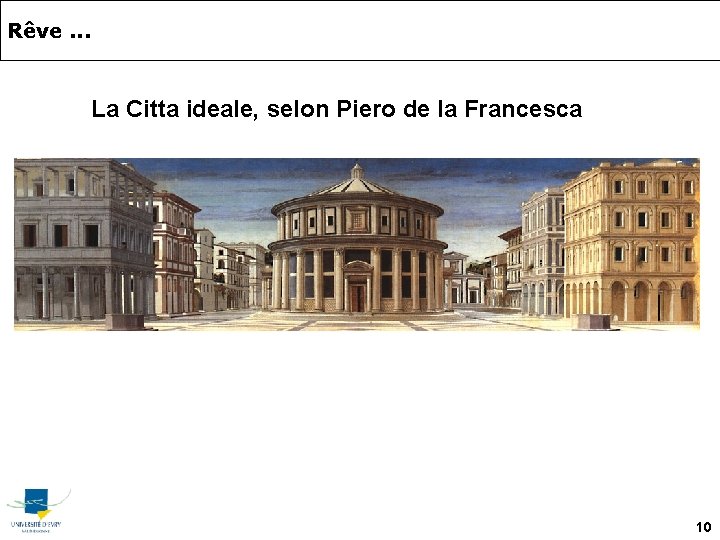 Rêve. . . La Citta ideale, selon Piero de la Francesca 10 