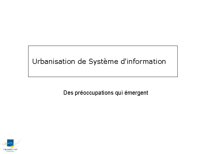  Urbanisation de Système d'information Des préoccupations qui émergent 