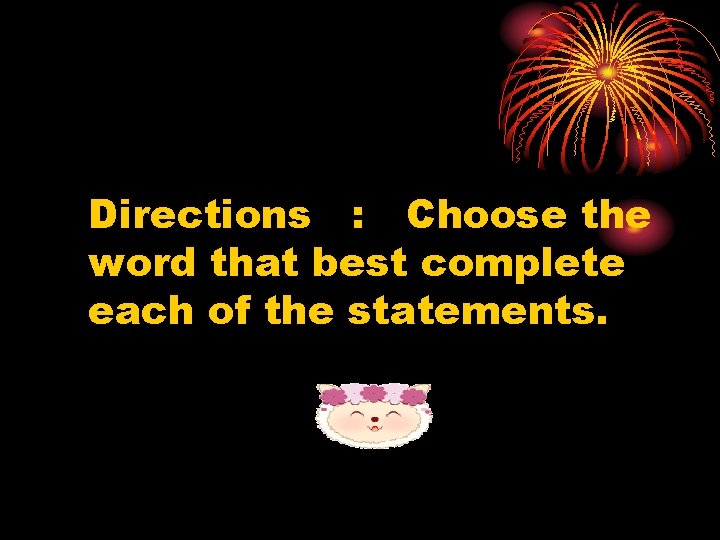 Directions : Choose the word that best complete each of the statements. 