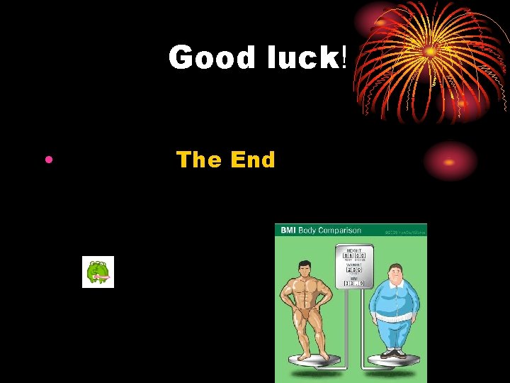 Good luck! • The End 