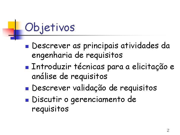 Objetivos n n Descrever as principais atividades da engenharia de requisitos Introduzir técnicas para