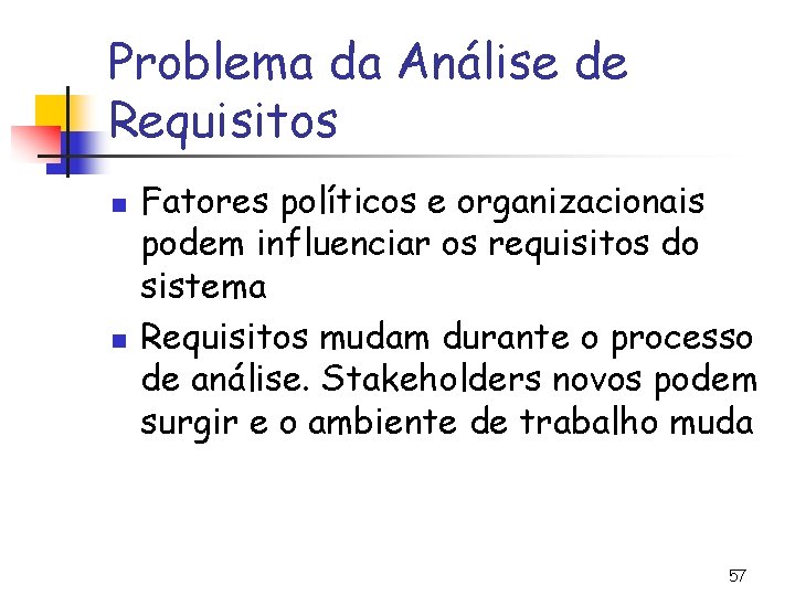 Problema da Análise de Requisitos n n Fatores políticos e organizacionais podem influenciar os