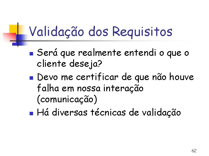 Validação dos Requisitos n n n Será que realmentendi o que o cliente deseja?