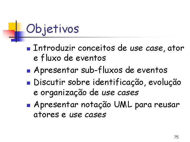 Objetivos n n Introduzir conceitos de use case, ator e fluxo de eventos Apresentar