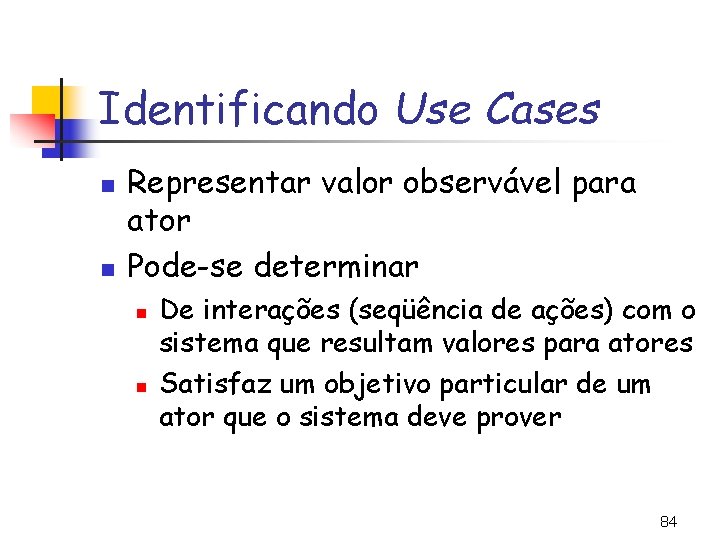 Identificando Use Cases n n Representar valor observável para ator Pode-se determinar n n
