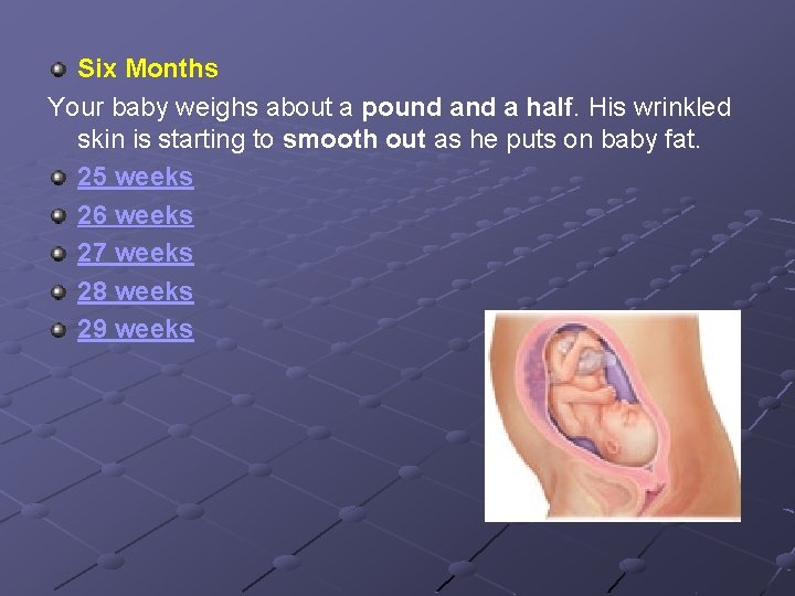 Six Months Your baby weighs about a pound a half. His wrinkled skin is