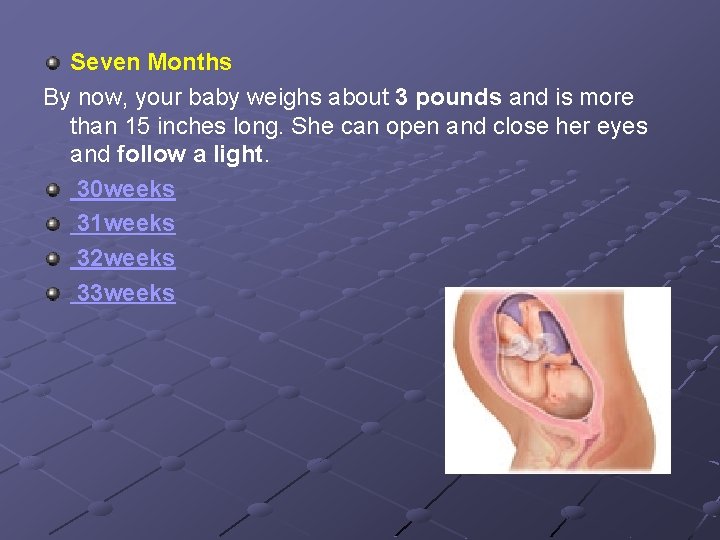 Seven Months By now, your baby weighs about 3 pounds and is more than