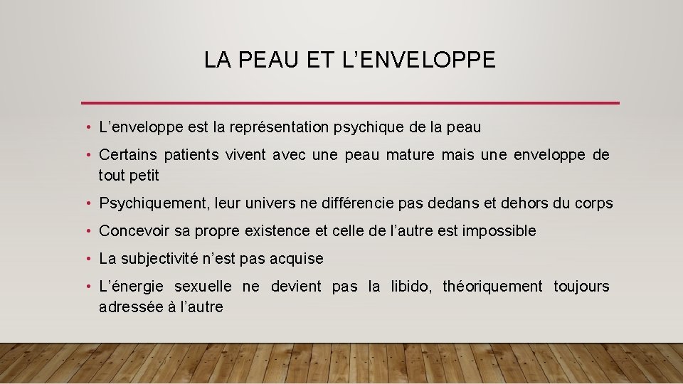 LA PEAU ET L’ENVELOPPE • L’enveloppe est la représentation psychique de la peau •