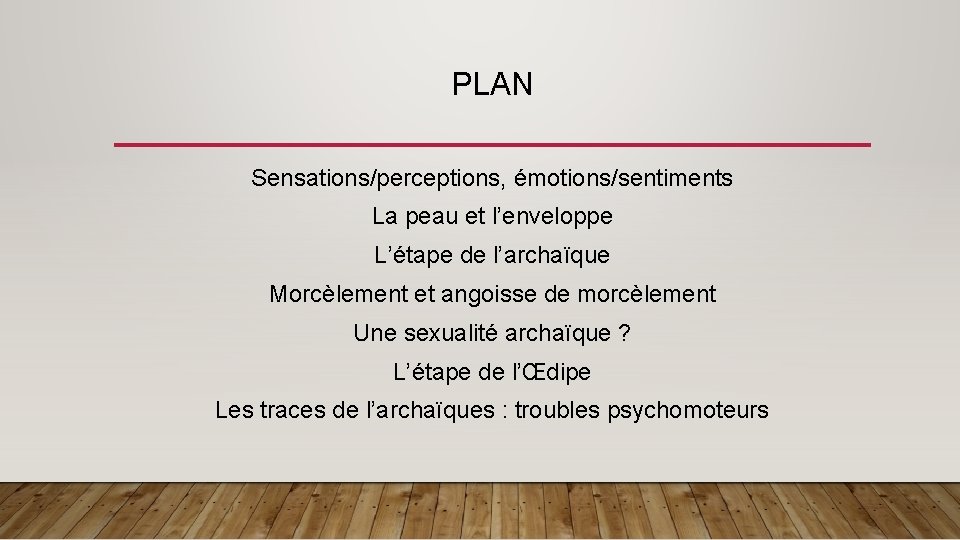 PLAN Sensations/perceptions, émotions/sentiments La peau et l’enveloppe L’étape de l’archaïque Morcèlement et angoisse de