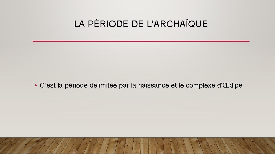 LA PÉRIODE DE L’ARCHAÏQUE • C’est la période délimitée par la naissance et le