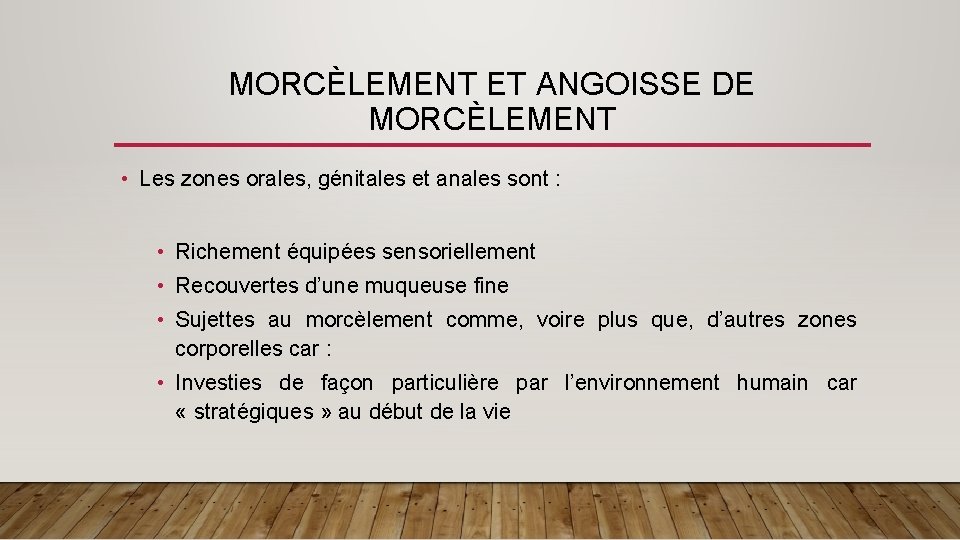 MORCÈLEMENT ET ANGOISSE DE MORCÈLEMENT • Les zones orales, génitales et anales sont :