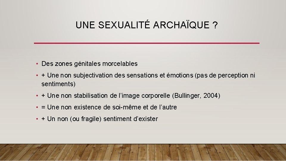 UNE SEXUALITÉ ARCHAÏQUE ? • Des zones génitales morcelables • + Une non subjectivation