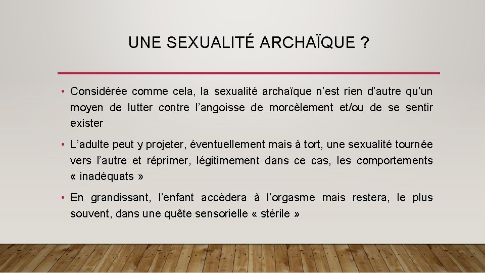 UNE SEXUALITÉ ARCHAÏQUE ? • Considérée comme cela, la sexualité archaïque n’est rien d’autre