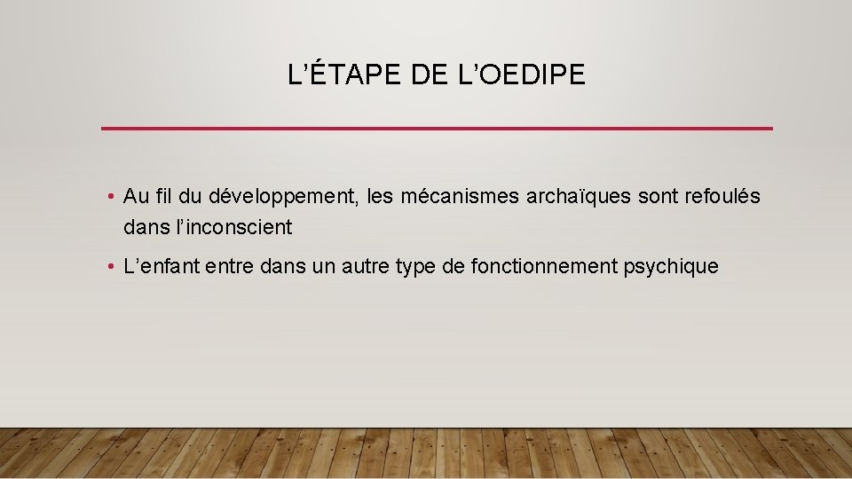 L’ÉTAPE DE L’OEDIPE • Au fil du développement, les mécanismes archaïques sont refoulés dans