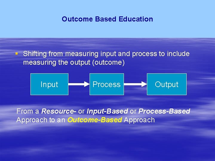 Outcome Based Education § Shifting from measuring input and process to include measuring the