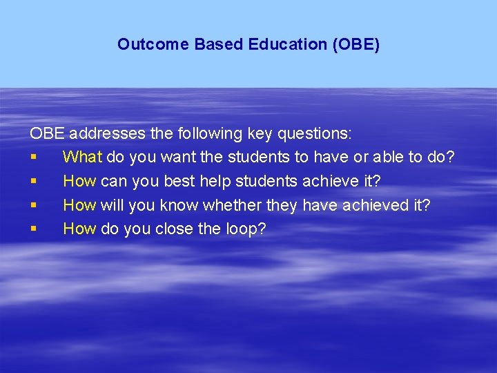 Outcome Based Education (OBE) OBE addresses the following key questions: § What do you