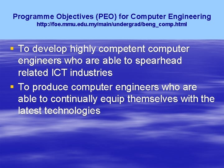 Programme Objectives (PEO) for Computer Engineering http: //foe. mmu. edu. my/main/undergrad/beng_comp. html § To