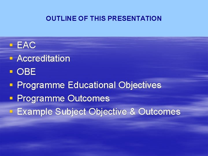 OUTLINE OF THIS PRESENTATION § § § EAC Accreditation OBE Programme Educational Objectives Programme