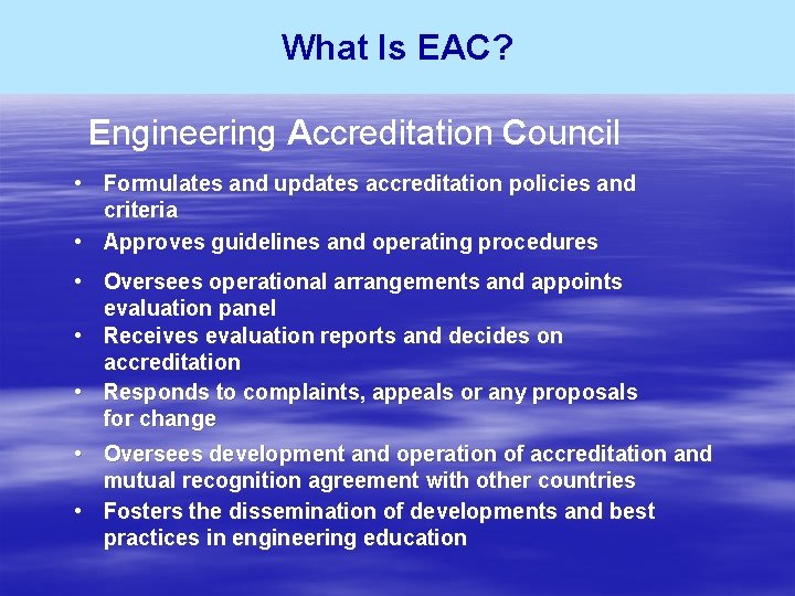 What Is EAC? Engineering Accreditation Council • Formulates and updates accreditation policies and criteria