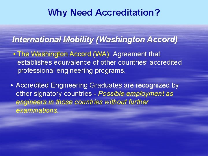 Why Need Accreditation? International Mobility (Washington Accord) • The Washington Accord (WA): Agreement that