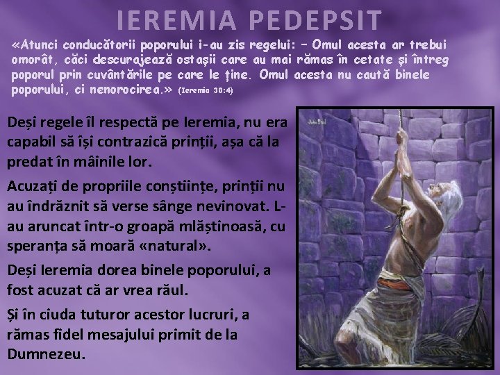 IEREMIA PEDEPSIT «Atunci conducătorii poporului i-au zis regelui: – Omul acesta ar trebui omorât,