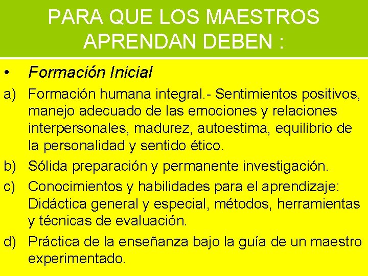 PARA QUE LOS MAESTROS APRENDAN DEBEN : • Formación Inicial a) Formación humana integral.