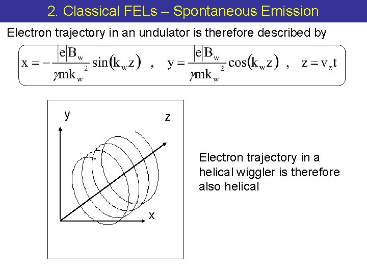 2. Classical FELs – Spontaneous Emission Electron trajectory in an undulator is therefore described