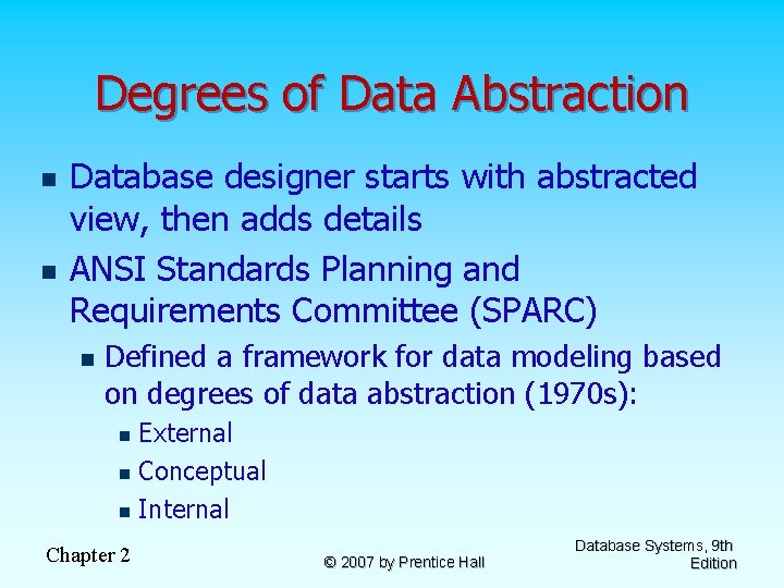 Degrees of Data Abstraction n n Database designer starts with abstracted view, then adds