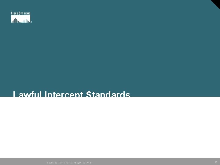 Lawful Intercept Standards © 2005 Cisco Systems, Inc. All rights reserved. 18 