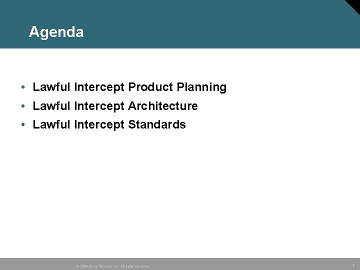 Agenda • Lawful Intercept Product Planning • Lawful Intercept Architecture • Lawful Intercept Standards