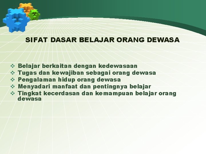 SIFAT DASAR BELAJAR ORANG DEWASA v v v Belajar berkaitan dengan kedewasaan Tugas dan