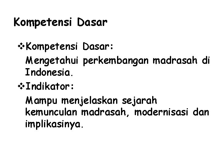 Kompetensi Dasar v. Kompetensi Dasar: Mengetahui perkembangan madrasah di Indonesia. v. Indikator: Mampu menjelaskan