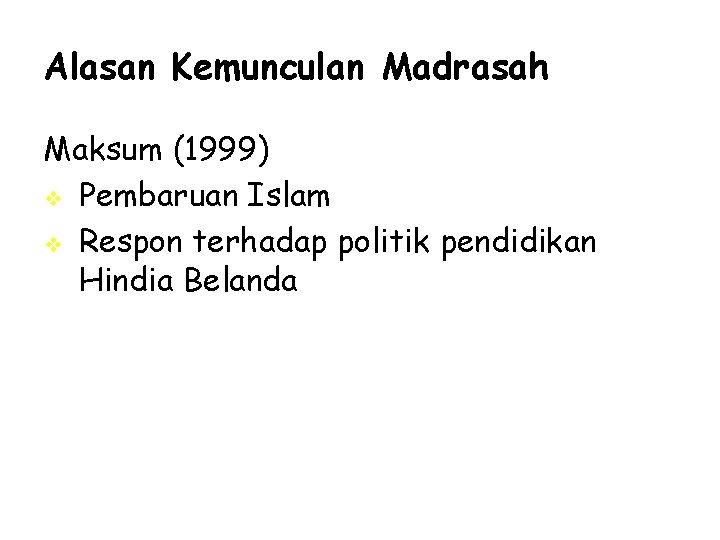 Alasan Kemunculan Madrasah Maksum (1999) v Pembaruan Islam v Respon terhadap politik pendidikan Hindia