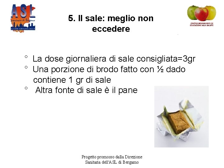 5. Il sale: meglio non eccedere ° La dose giornaliera di sale consigliata=3 gr