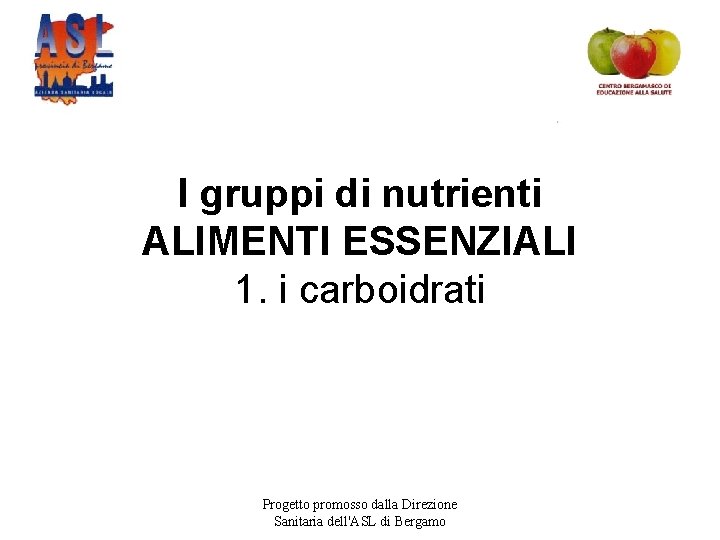 I gruppi di nutrienti ALIMENTI ESSENZIALI 1. i carboidrati Progetto promosso dalla Direzione Sanitaria